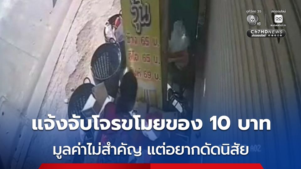 แจ้งจับโจรขโมยของมูลค่า 10 บาท ลั่น มูลค่าไม่สำคัญ เป็นเรื่องของความถูกต้อง