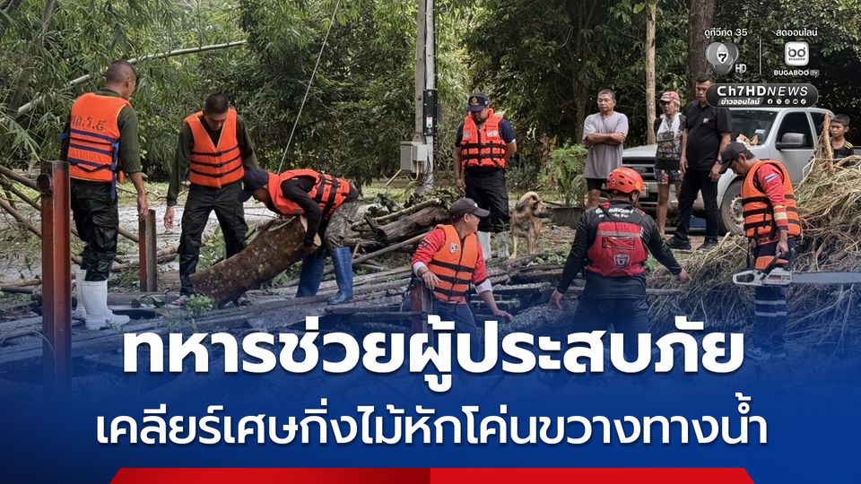 ทหารช่วยผู้ประสบภัย เคลียร์เศษกิ่งไม้หักโค่นขวางทางน้ำ
